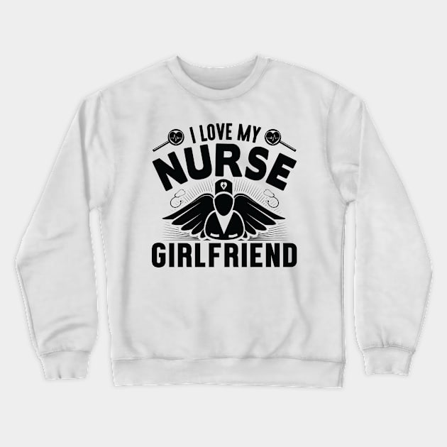 I love my NURSE girlfriend Crewneck Sweatshirt by livamola91